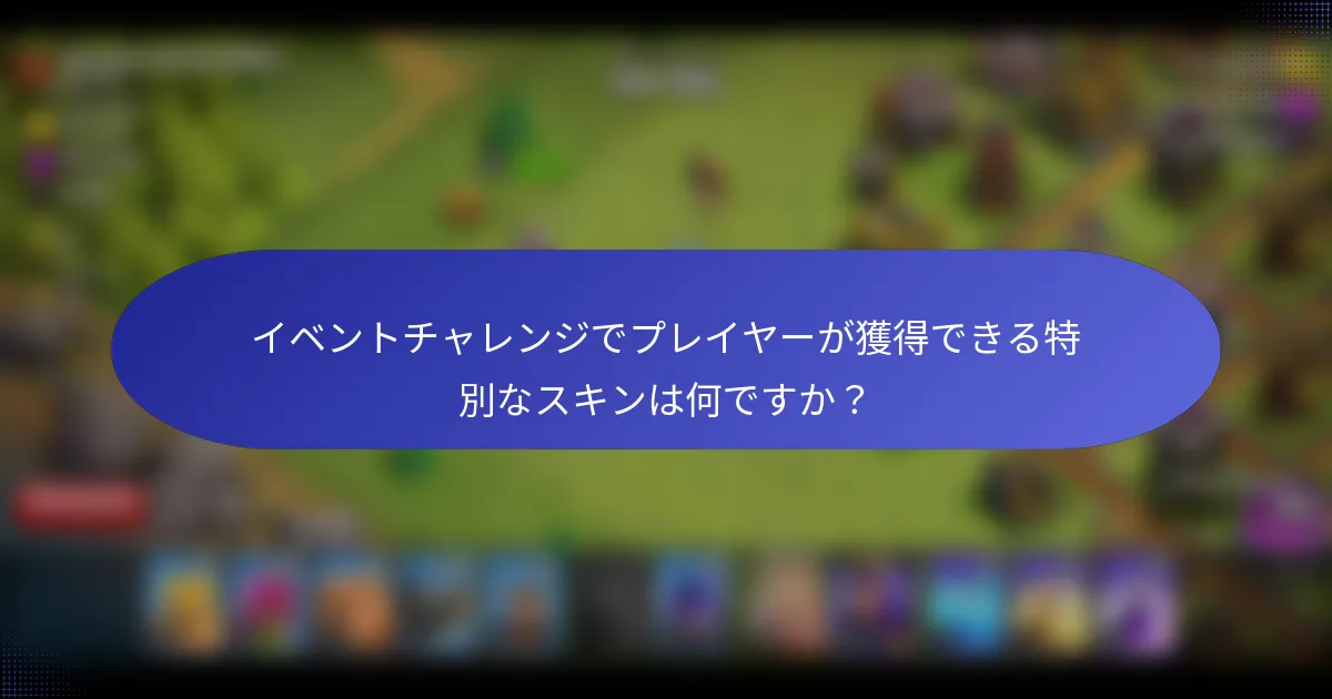 イベントチャレンジでプレイヤーが獲得できる特別なスキンは何ですか？