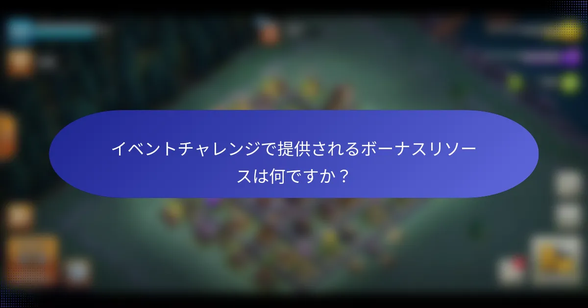イベントチャレンジで提供されるボーナスリソースは何ですか？