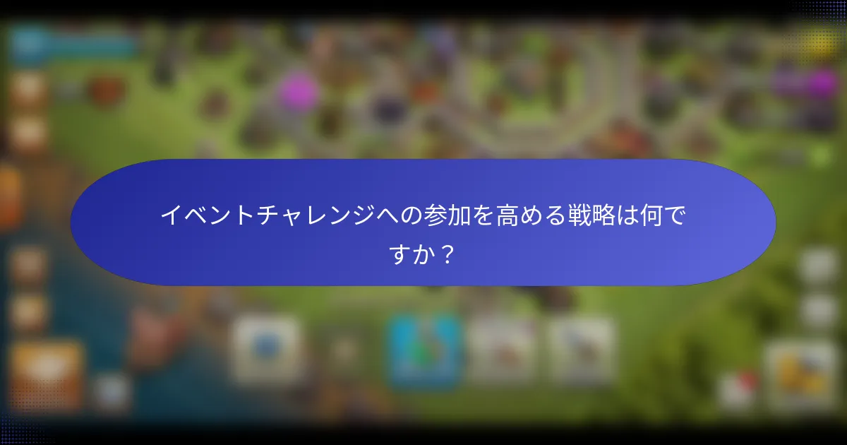 イベントチャレンジへの参加を高める戦略は何ですか？