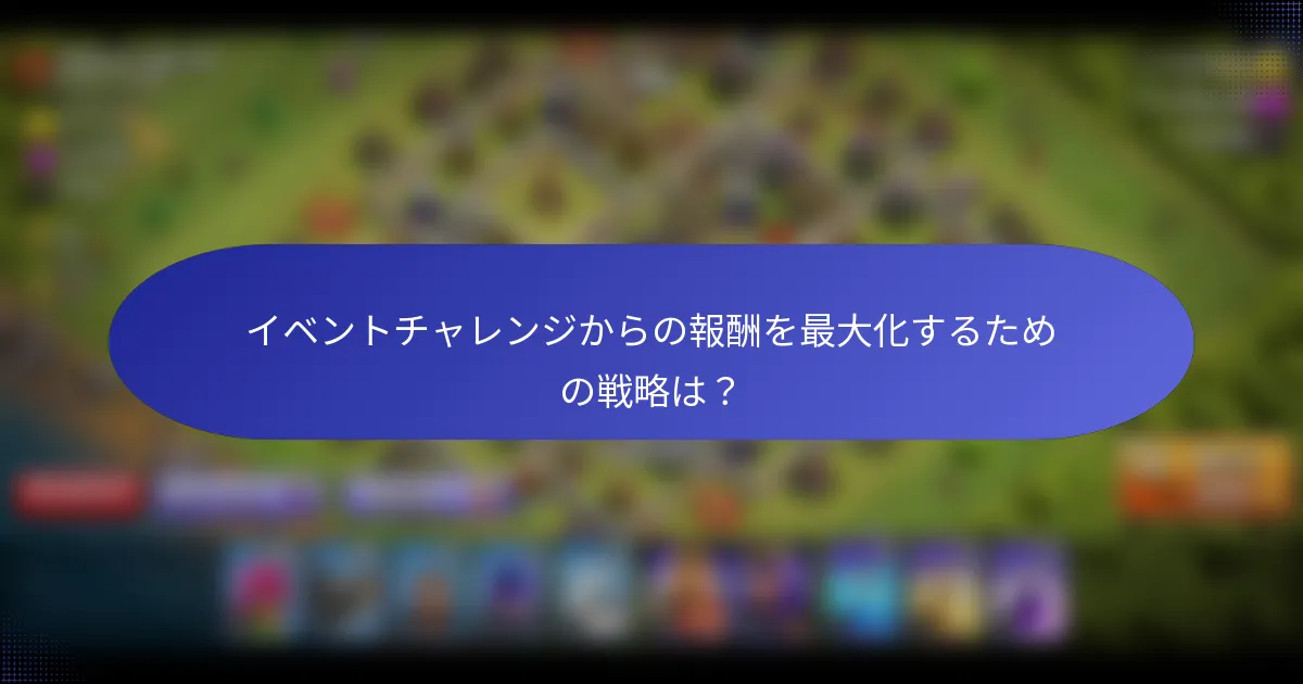 イベントチャレンジからの報酬を最大化するための戦略は？