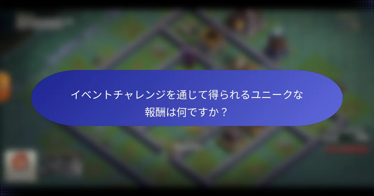 イベントチャレンジを通じて得られるユニークな報酬は何ですか？