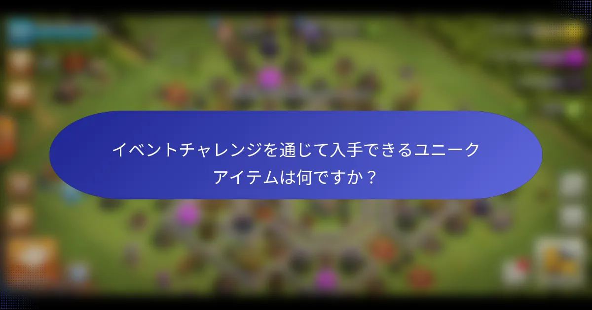 イベントチャレンジを通じて入手できるユニークアイテムは何ですか？