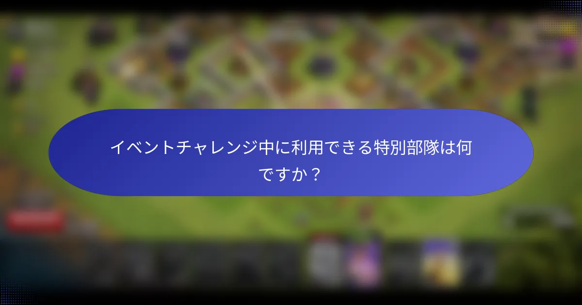 イベントチャレンジ中に利用できる特別部隊は何ですか？