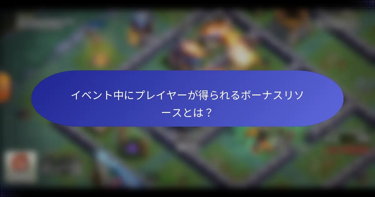 イベント中にプレイヤーが得られるボーナスリソースとは？