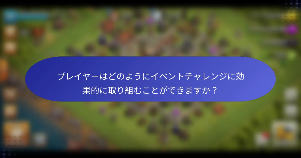 プレイヤーはどのようにイベントチャレンジに効果的に取り組むことができますか？