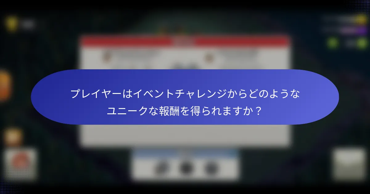 プレイヤーはイベントチャレンジからどのようなユニークな報酬を得られますか？
