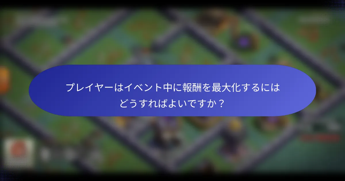 プレイヤーはイベント中に報酬を最大化するにはどうすればよいですか？