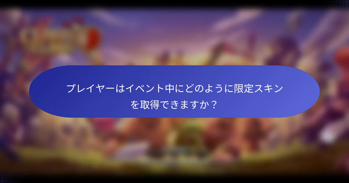 プレイヤーはイベント中にどのように限定スキンを取得できますか？