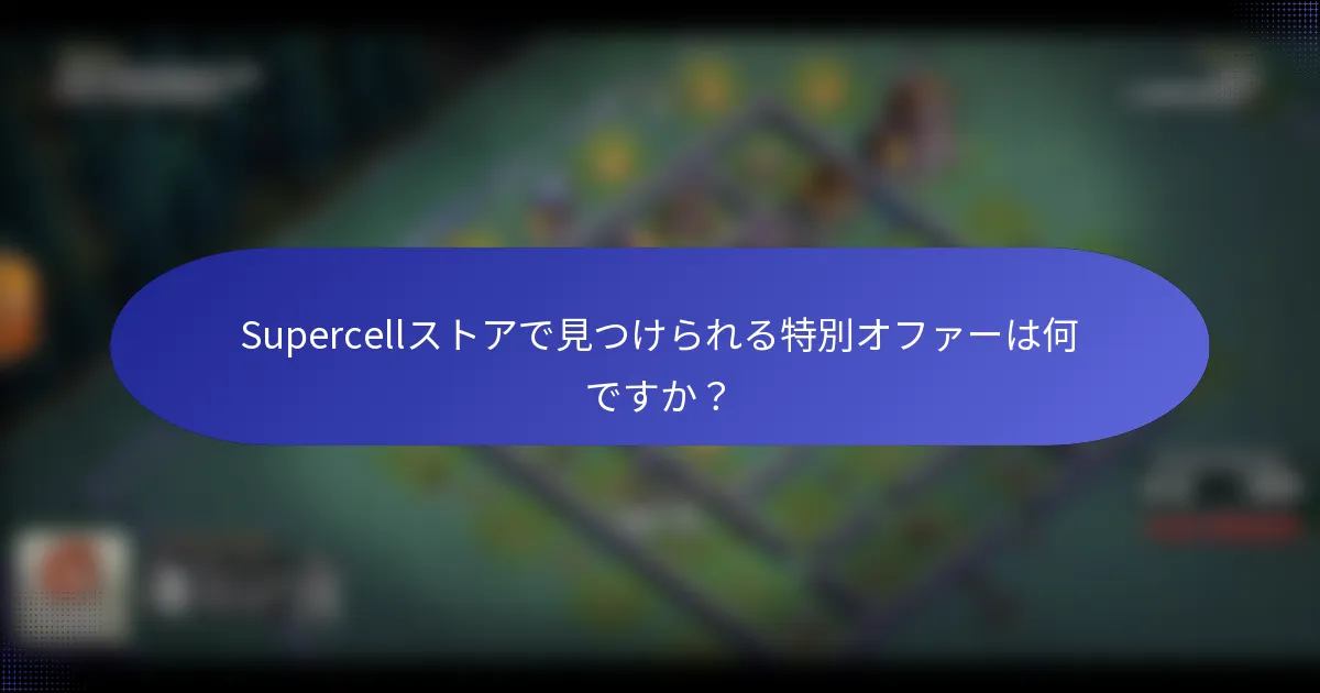 Supercellストアで見つけられる特別オファーは何ですか？