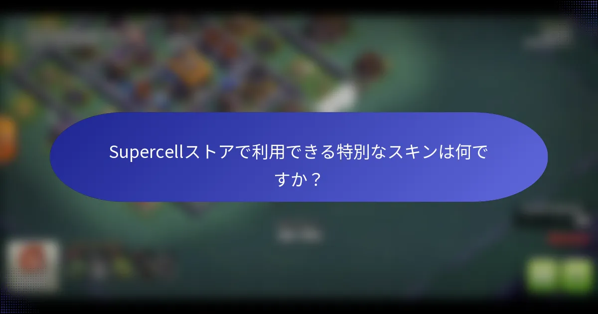 Supercellストアで利用できる特別なスキンは何ですか？